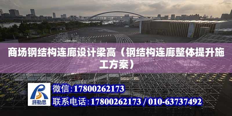 商場鋼結構連廊設計梁高（鋼結構連廊整體提升施工方案） 裝飾幕墻施工