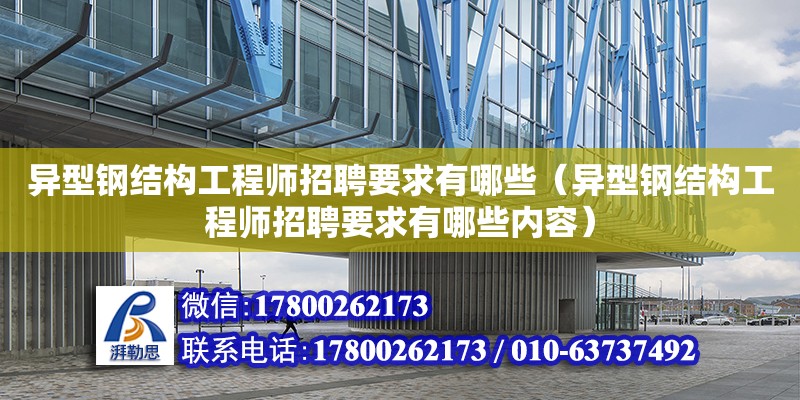 異型鋼結構工程師招聘要求有哪些（異型鋼結構工程師招聘要求有哪些內容）