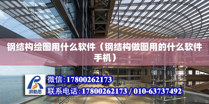 鋼結構繪圖用什么軟件（鋼結構做圖用的什么軟件手機） 裝飾家裝施工