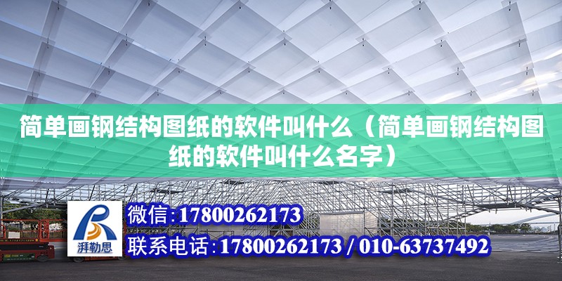 簡單畫鋼結構圖紙的軟件叫什么（簡單畫鋼結構圖紙的軟件叫什么名字） 結構框架設計