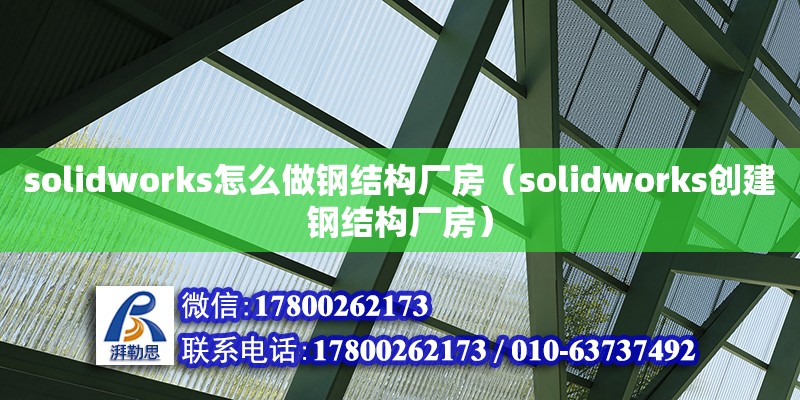 solidworks怎么做鋼結構廠房（solidworks創建鋼結構廠房）