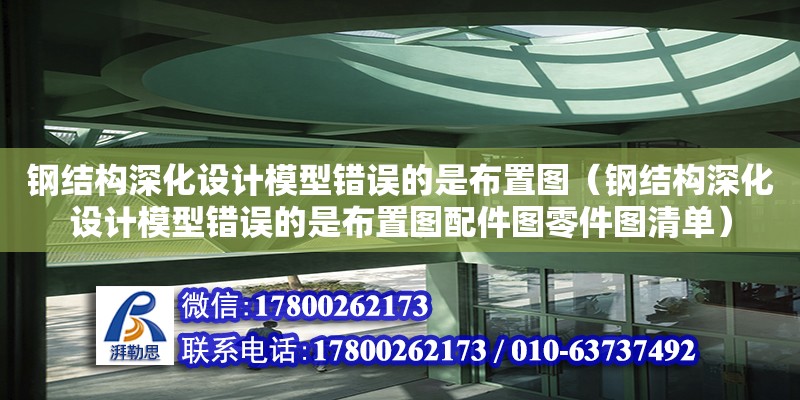 鋼結構深化設計模型錯誤的是布置圖（鋼結構深化設計模型錯誤的是布置圖配件圖零件圖清單）