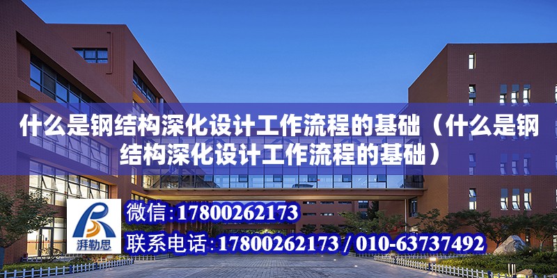 什么是鋼結構深化設計工作流程的基礎（什么是鋼結構深化設計工作流程的基礎）