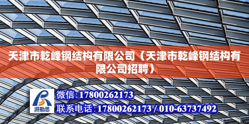 天津市乾峰鋼結(jié)構(gòu)有限公司（天津市乾峰鋼結(jié)構(gòu)有限公司招聘）