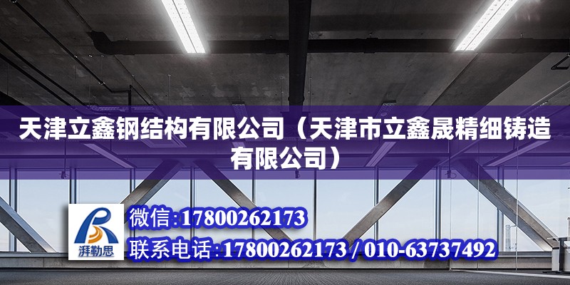 天津立鑫鋼結構有限公司（天津市立鑫晟精細鑄造有限公司） 全國鋼結構廠