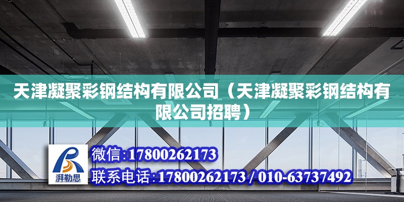 天津凝聚彩鋼結構有限公司（天津凝聚彩鋼結構有限公司招聘） 全國鋼結構廠