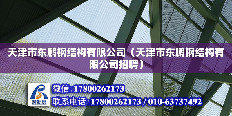 天津市東鵬鋼結構有限公司（天津市東鵬鋼結構有限公司招聘） 全國鋼結構廠