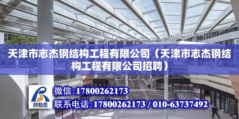 天津市志杰鋼結(jié)構(gòu)工程有限公司（天津市志杰鋼結(jié)構(gòu)工程有限公司招聘）