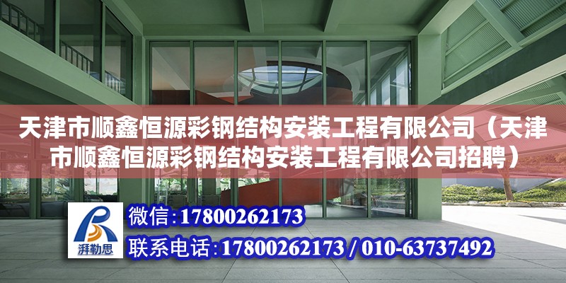 天津市順鑫恒源彩鋼結構安裝工程有限公司（天津市順鑫恒源彩鋼結構安裝工程有限公司招聘） 全國鋼結構廠