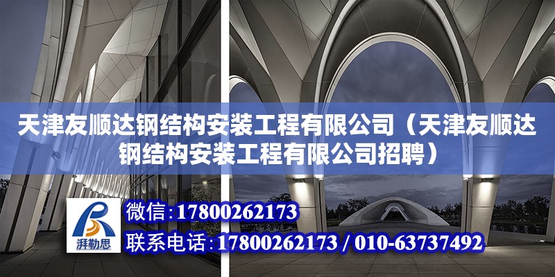 天津友順達鋼結構安裝工程有限公司（天津友順達鋼結構安裝工程有限公司招聘）