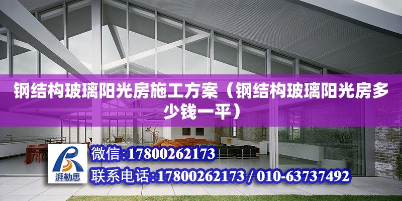 鋼結構玻璃陽光房施工方案（鋼結構玻璃陽光房多少錢一平） 裝飾幕墻施工