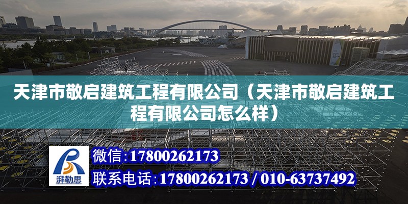 天津市敬啟建筑工程有限公司（天津市敬啟建筑工程有限公司怎么樣）