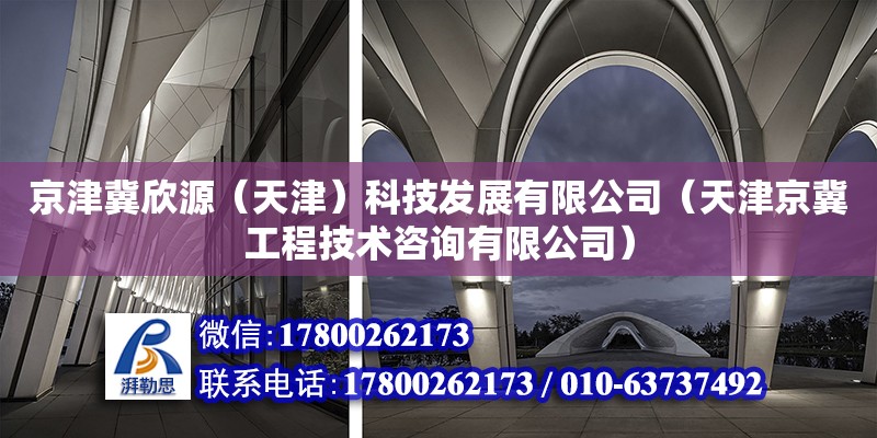 京津冀欣源（天津）科技發展有限公司（天津京冀工程技術咨詢有限公司） 全國鋼結構廠