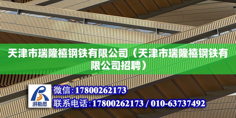 天津市瑞隆禧鋼鐵有限公司（天津市瑞隆禧鋼鐵有限公司招聘） 全國鋼結(jié)構(gòu)廠