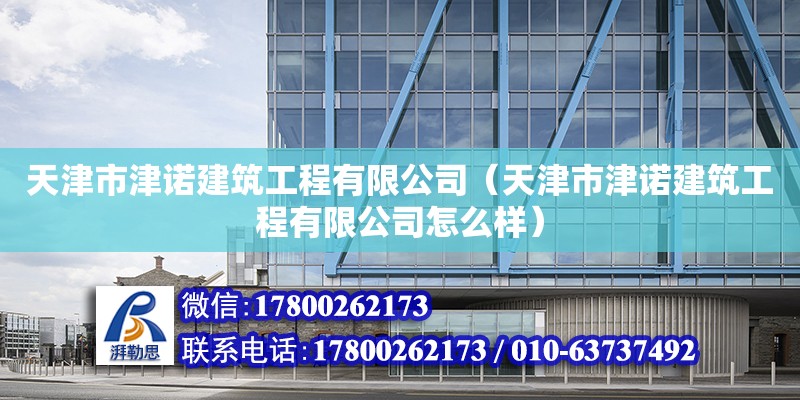 天津市津諾建筑工程有限公司（天津市津諾建筑工程有限公司怎么樣）