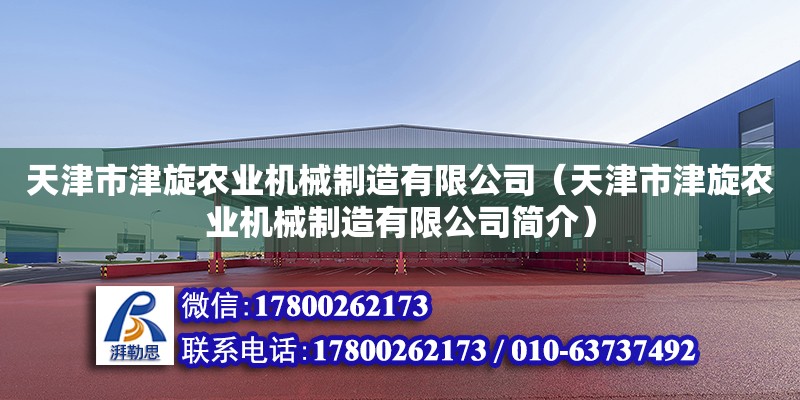 天津市津旋農(nóng)業(yè)機(jī)械制造有限公司（天津市津旋農(nóng)業(yè)機(jī)械制造有限公司簡介）