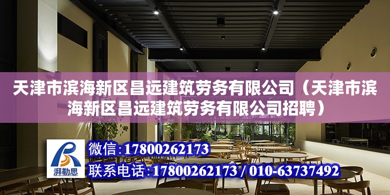 天津市濱海新區昌遠建筑勞務有限公司（天津市濱海新區昌遠建筑勞務有限公司招聘）