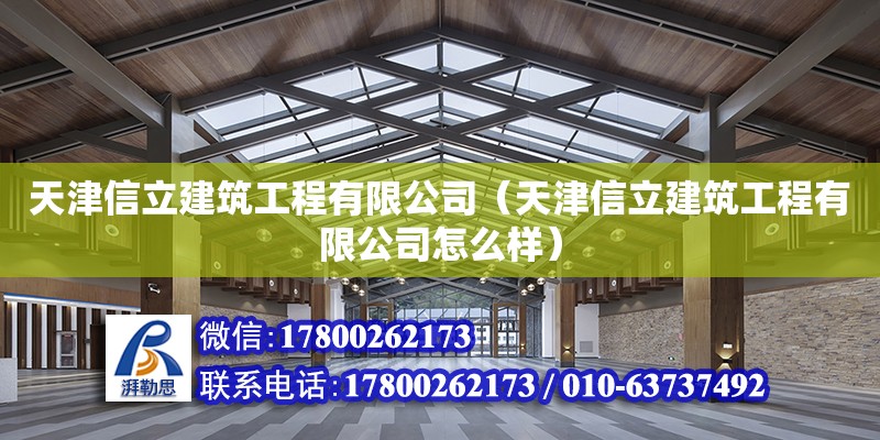 天津信立建筑工程有限公司（天津信立建筑工程有限公司怎么樣） 全國鋼結構廠