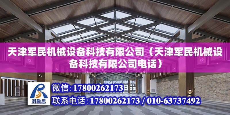 天津軍民機械設備科技有限公司（天津軍民機械設備科技有限公司電話） 全國鋼結構廠