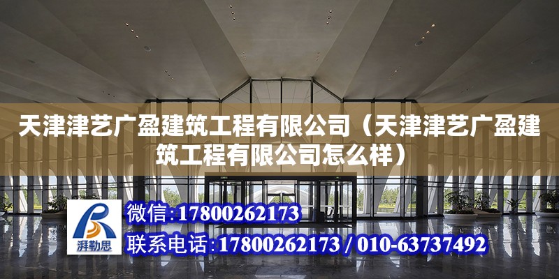 天津津藝廣盈建筑工程有限公司（天津津藝廣盈建筑工程有限公司怎么樣）