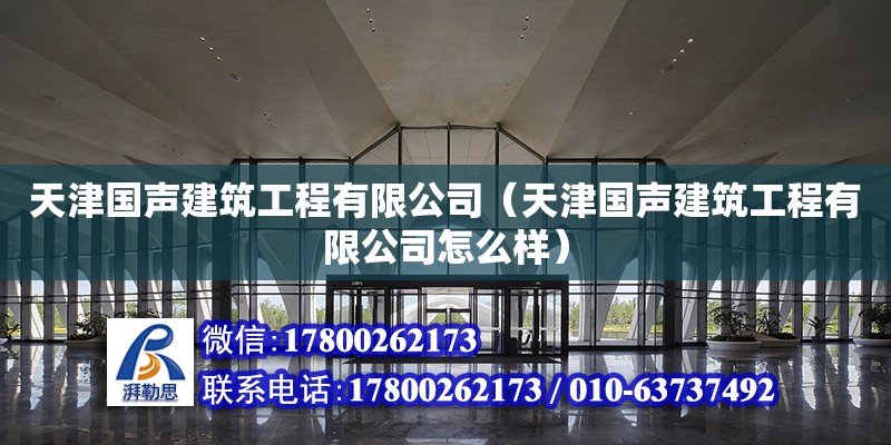 天津國聲建筑工程有限公司（天津國聲建筑工程有限公司怎么樣） 全國鋼結構廠