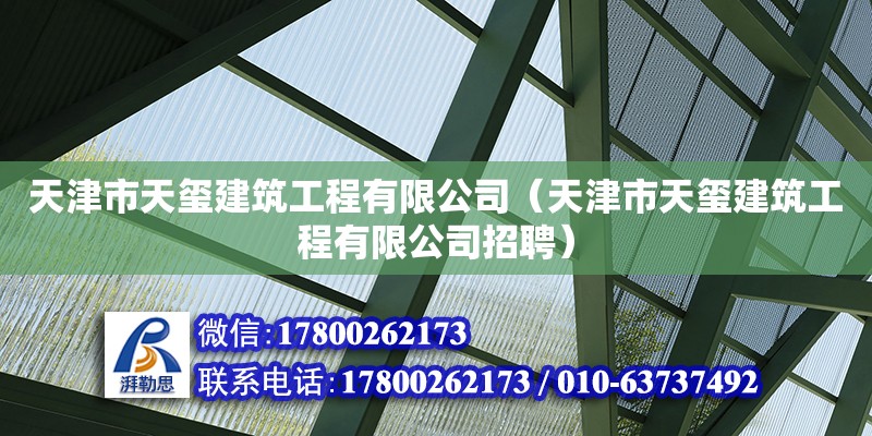 天津市天璽建筑工程有限公司（天津市天璽建筑工程有限公司招聘）