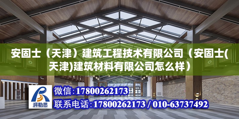 安固士（天津）建筑工程技術有限公司（安固士(天津)建筑材料有限公司怎么樣）