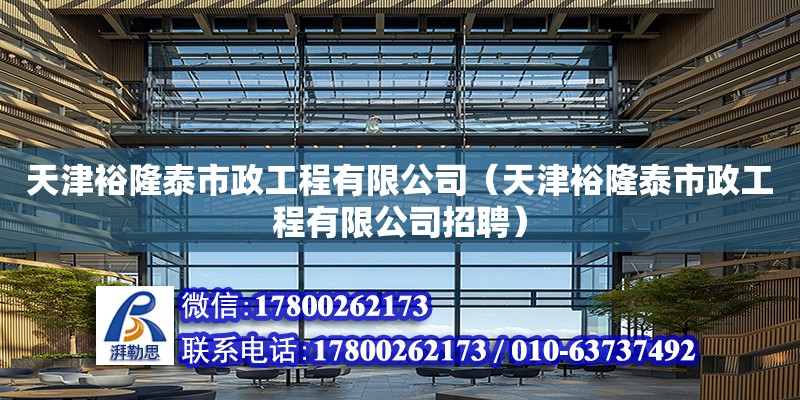 天津裕隆泰市政工程有限公司（天津裕隆泰市政工程有限公司招聘） 全國鋼結構廠