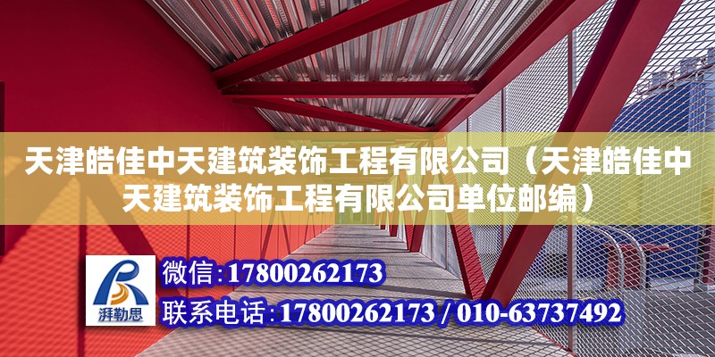 天津皓佳中天建筑裝飾工程有限公司（天津皓佳中天建筑裝飾工程有限公司單位郵編）