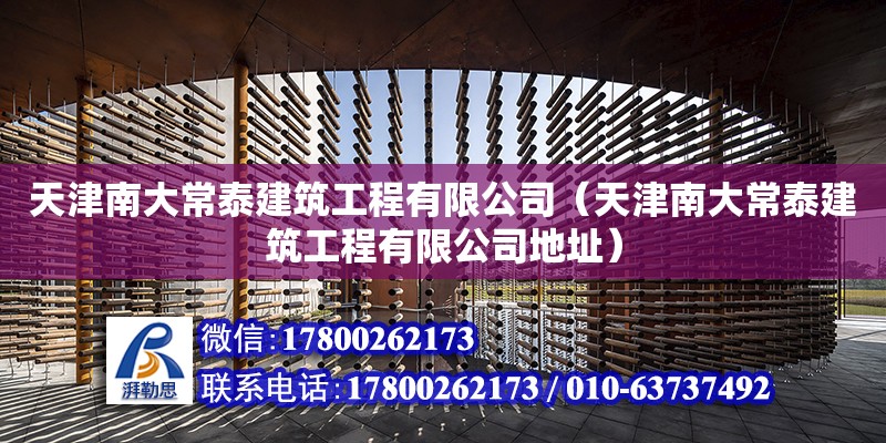 天津南大常泰建筑工程有限公司（天津南大常泰建筑工程有限公司地址）