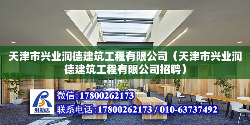 天津市興業潤德建筑工程有限公司（天津市興業潤德建筑工程有限公司招聘） 全國鋼結構廠