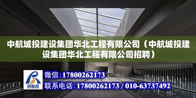 中航城投建設集團華北工程有限公司（中航城投建設集團華北工程有限公司招聘）