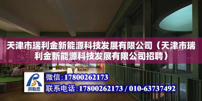 天津市瑞利金新能源科技發展有限公司（天津市瑞利金新能源科技發展有限公司招聘）