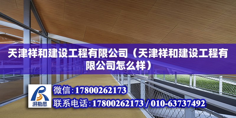 天津祥和建設工程有限公司（天津祥和建設工程有限公司怎么樣） 全國鋼結構廠