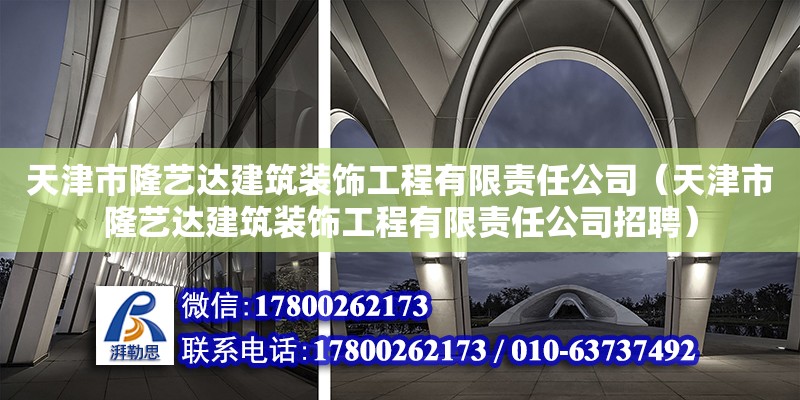 天津市隆藝達建筑裝飾工程有限責任公司（天津市隆藝達建筑裝飾工程有限責任公司招聘）