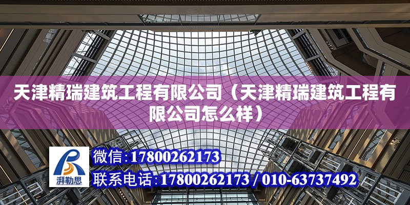 天津精瑞建筑工程有限公司（天津精瑞建筑工程有限公司怎么樣） 全國鋼結構廠