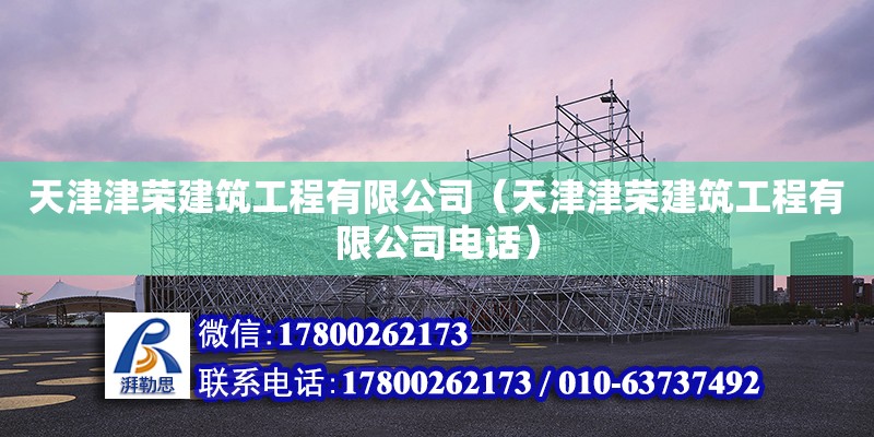 天津津榮建筑工程有限公司（天津津榮建筑工程有限公司電話） 全國鋼結(jié)構(gòu)廠