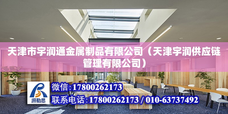 天津市宇潤通金屬制品有限公司（天津宇潤供應鏈管理有限公司） 全國鋼結構廠