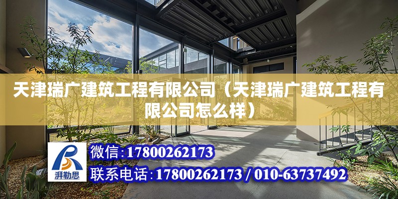 天津瑞廣建筑工程有限公司（天津瑞廣建筑工程有限公司怎么樣）