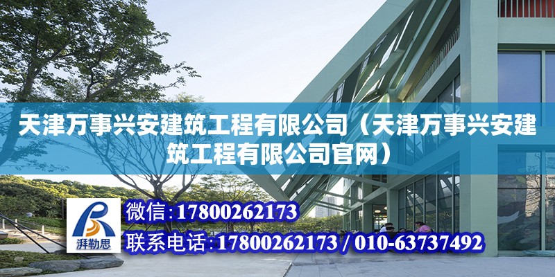 天津萬事興安建筑工程有限公司（天津萬事興安建筑工程有限公司官網） 全國鋼結構廠