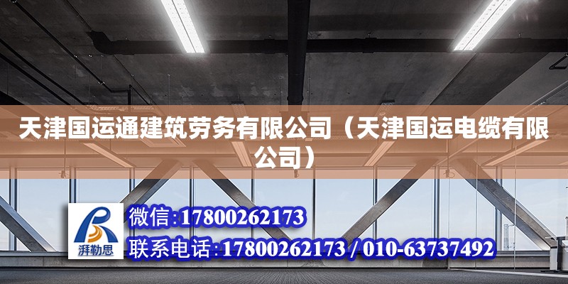 天津國運通建筑勞務有限公司（天津國運電纜有限公司） 全國鋼結構廠