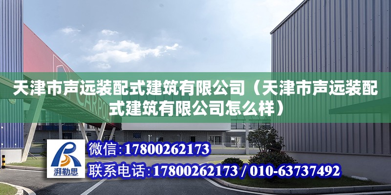 天津市聲遠裝配式建筑有限公司（天津市聲遠裝配式建筑有限公司怎么樣）