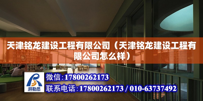 天津銘龍建設(shè)工程有限公司（天津銘龍建設(shè)工程有限公司怎么樣） 全國鋼結(jié)構(gòu)廠