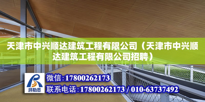 天津市中興順達(dá)建筑工程有限公司（天津市中興順達(dá)建筑工程有限公司招聘）