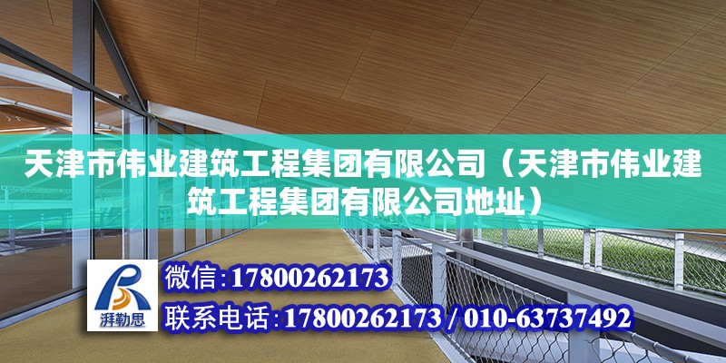 天津市偉業建筑工程集團有限公司（天津市偉業建筑工程集團有限公司地址） 全國鋼結構廠