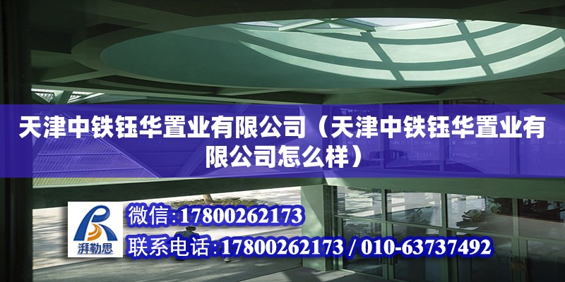 天津中鐵鈺華置業(yè)有限公司（天津中鐵鈺華置業(yè)有限公司怎么樣）