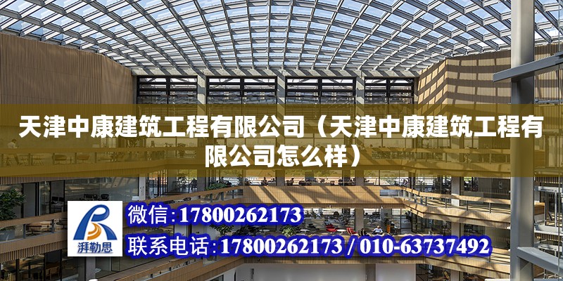 天津中康建筑工程有限公司（天津中康建筑工程有限公司怎么樣） 全國鋼結構廠