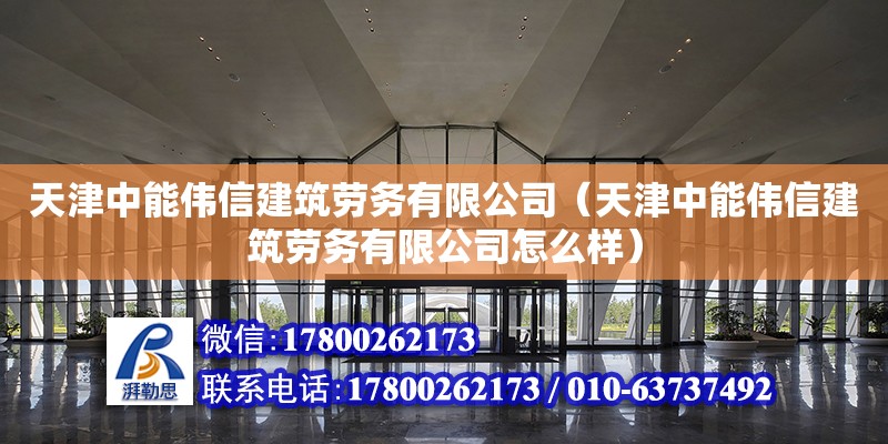 天津中能偉信建筑勞務有限公司（天津中能偉信建筑勞務有限公司怎么樣） 全國鋼結構廠