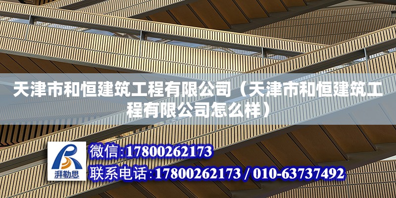 天津市和恒建筑工程有限公司（天津市和恒建筑工程有限公司怎么樣） 全國鋼結構廠