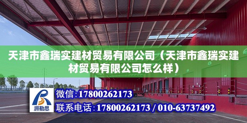 天津市鑫瑞實建材貿(mào)易有限公司（天津市鑫瑞實建材貿(mào)易有限公司怎么樣）